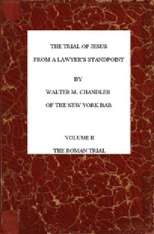 [Gutenberg 40967] • The Trial of Jesus from a Lawyer's Standpoint, Vol. 2 (of 2) / The Roman Trial